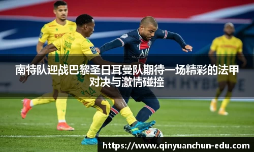 南特队迎战巴黎圣日耳曼队期待一场精彩的法甲对决与激情碰撞
