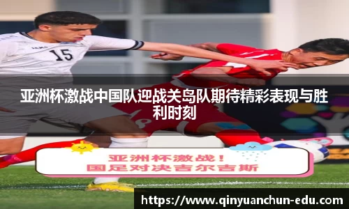 亚洲杯激战中国队迎战关岛队期待精彩表现与胜利时刻