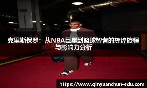 克里斯保罗：从NBA巨星到篮球智者的辉煌旅程与影响力分析
