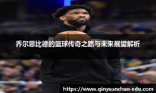 乔尔恩比德的篮球传奇之路与未来展望解析