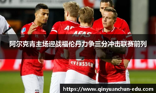 阿尔克青主场迎战福伦丹力争三分冲击联赛前列