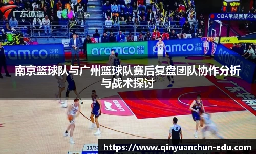 南京篮球队与广州篮球队赛后复盘团队协作分析与战术探讨